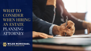 What to Consider When Hiring an Estate Planning Attorney